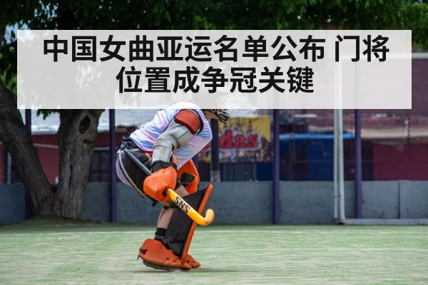 中国女曲亚运名单公布 门将位置成争冠关键