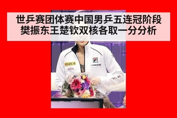 世乒赛团体赛中国男乒五连冠阶段 樊振东王楚钦双核各取一分分析